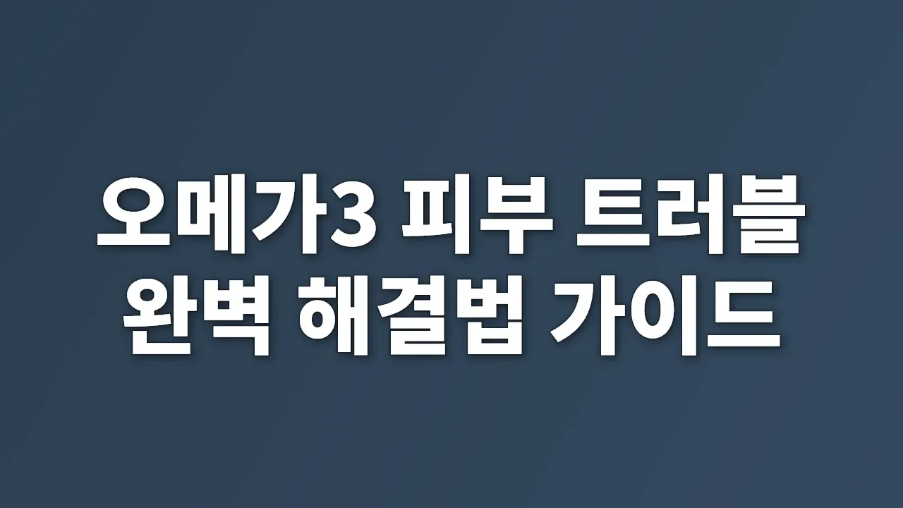 오메가3 피부 트러블 완벽 해결법 가이드